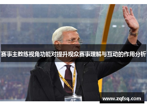 赛事主教练视角功能对提升观众赛事理解与互动的作用分析